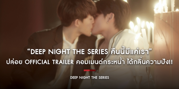 “Deep Night The Series คืนนี้มีแค่เรา” ปล่อย Official Trailer คอมเมนต์กระหน่ำ ได้กลิ่นความปัง!!